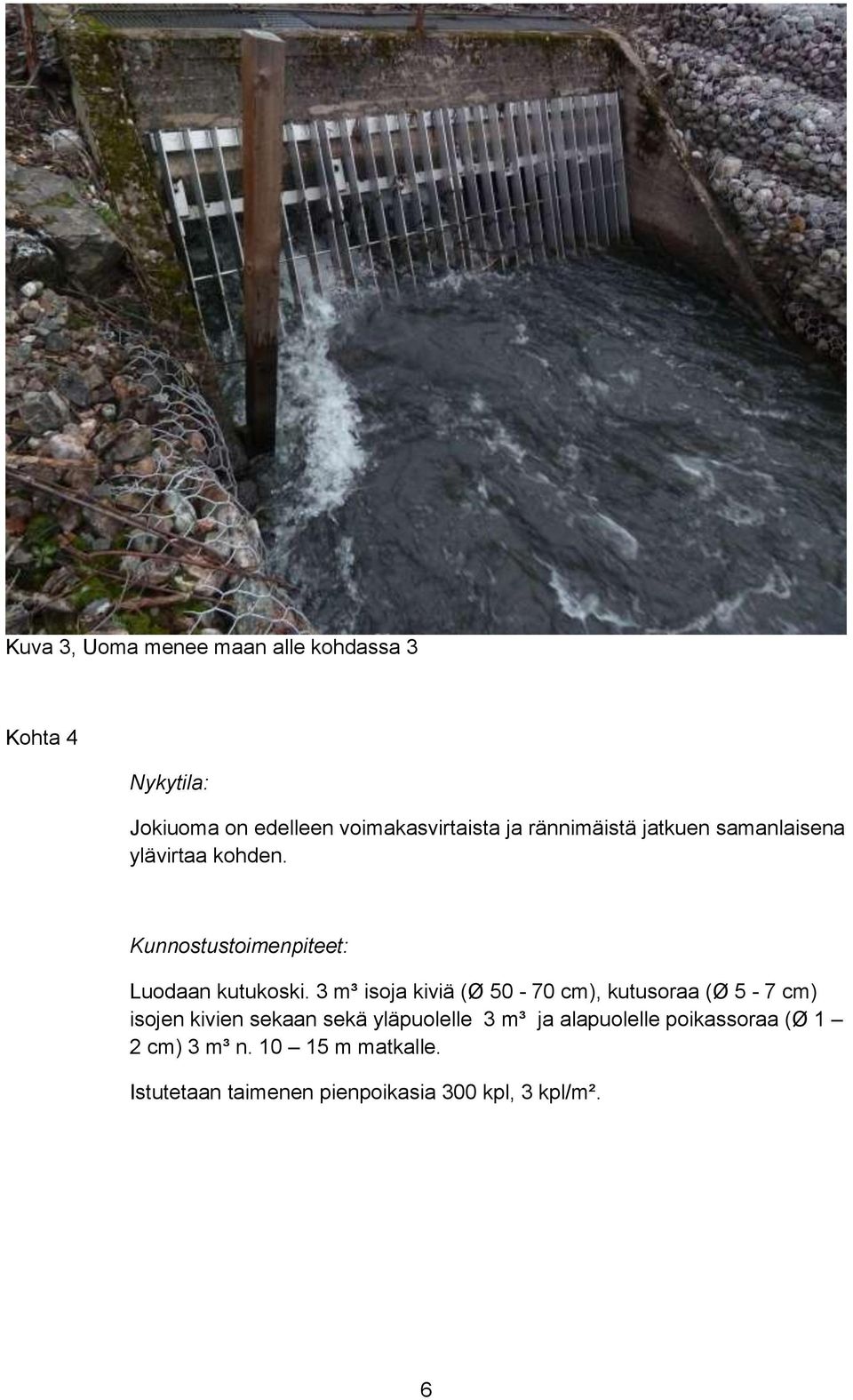 3 m³ isoja kiviä (Ø 50-70 cm), kutusoraa (Ø 5-7 cm) isojen kivien sekaan sekä yläpuolelle 3