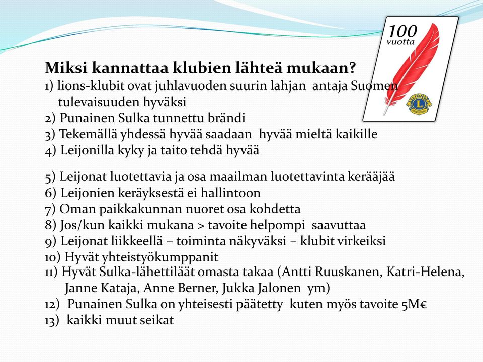 Leijonilla kyky ja taito tehdä hyvää 5) Leijonat luotettavia ja osa maailman luotettavinta kerääjää 6) Leijonien keräyksestä ei hallintoon 7) Oman paikkakunnan nuoret osa kohdetta 8)