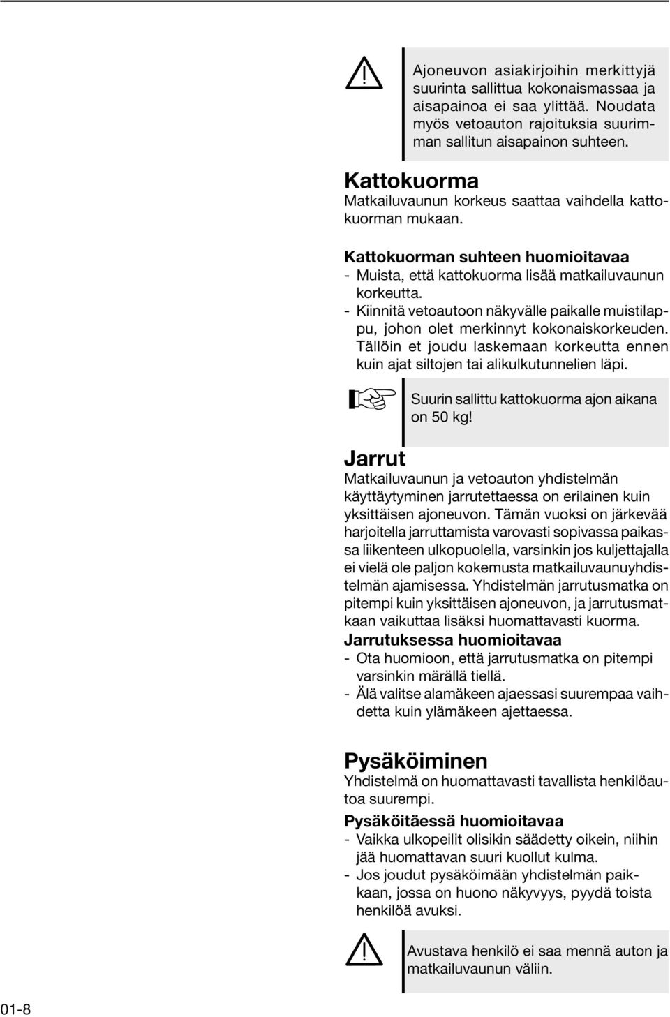 - Kiinnitä vetoautoon näkyvälle paikalle muistilappu, johon olet merkinnyt kokonaiskorkeuden. Tällöin et joudu laskemaan korkeutta ennen kuin ajat siltojen tai alikulkutunnelien läpi.