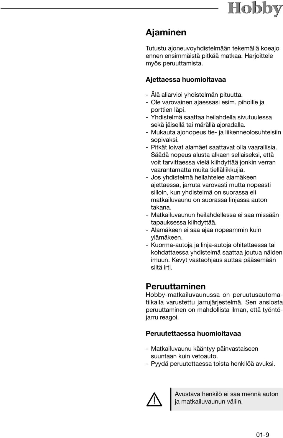 - Mukauta ajonopeus tie- ja liikenneolosuhteisiin sopivaksi. - Pitkät loivat alamäet saattavat olla vaarallisia.