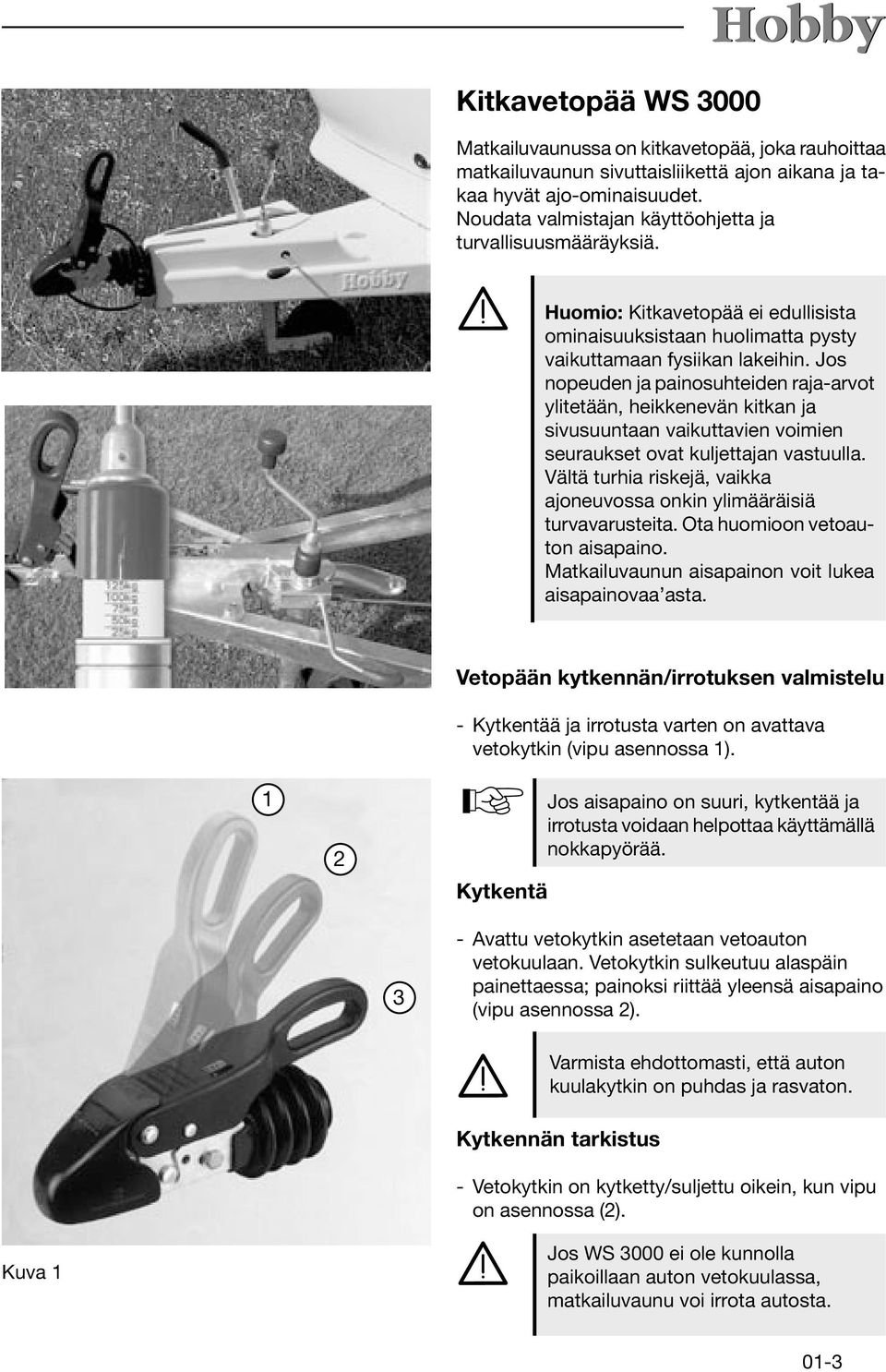 Jos nopeuden ja painosuhteiden raja-arvot ylitetään, heikkenevän kitkan ja sivusuuntaan vaikuttavien voimien seuraukset ovat kuljettajan vastuulla.