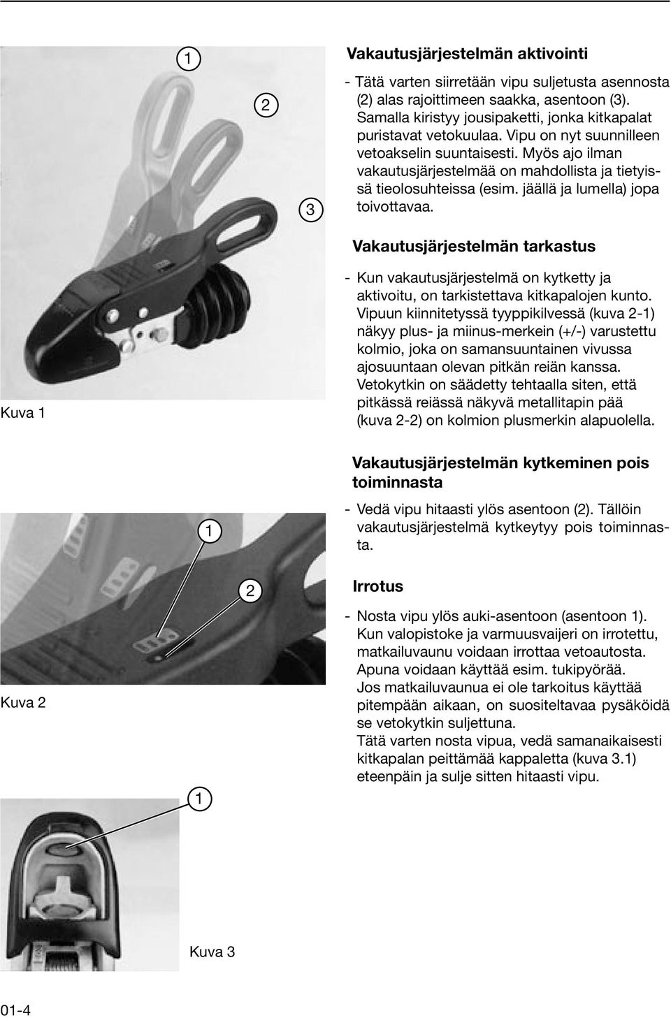 Myös ajo ilman vakautusjärjestelmää on mahdollista ja tietyissä tieolosuhteissa (esim. jäällä ja lumella) jopa toivottavaa.