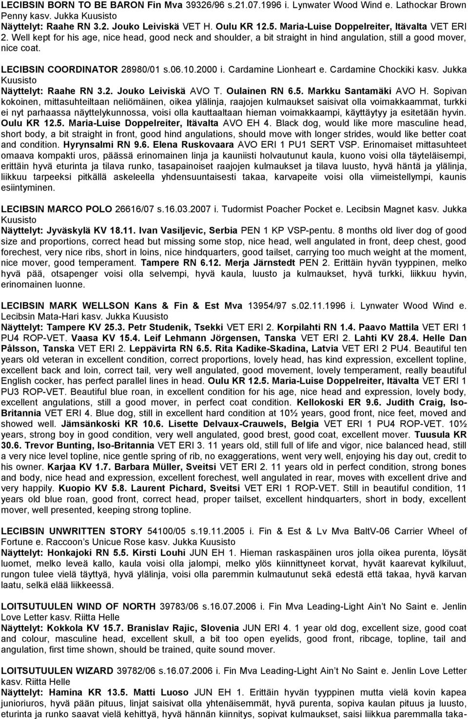 LECIBSIN COORDINATOR 28980/01 s.06.10.2000 i. Cardamine Lionheart e. Cardamine Chockiki kasv. Jukka Kuusisto Näyttelyt: Raahe RN 3.2. Jouko Leiviskä AVO T. Oulainen RN 6.5. Markku Santamäki AVO H.