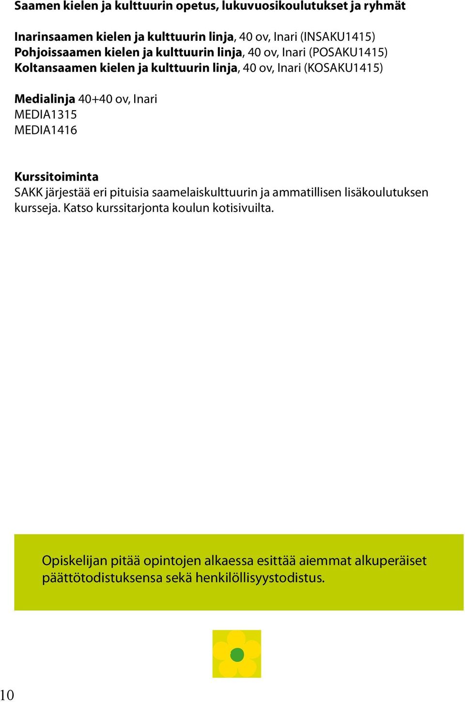 Medialinja 40+40 ov, Inari MEDIA1315 MEDIA1416 Kurssitoiminta SAKK järjestää eri pituisia saamelaiskulttuurin ja ammatillisen lisäkoulutuksen