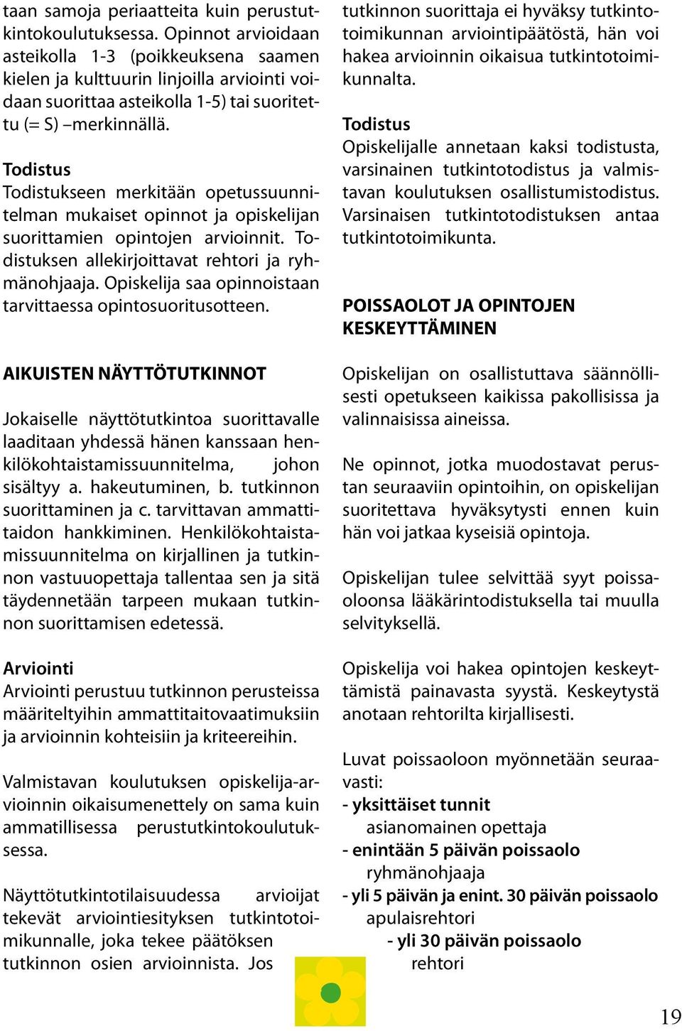 Todistus Todistukseen merkitään opetussuunnitelman mukaiset opinnot ja opiskelijan suorittamien opintojen arvioinnit. Todistuksen allekirjoittavat rehtori ja ryhmänohjaaja.