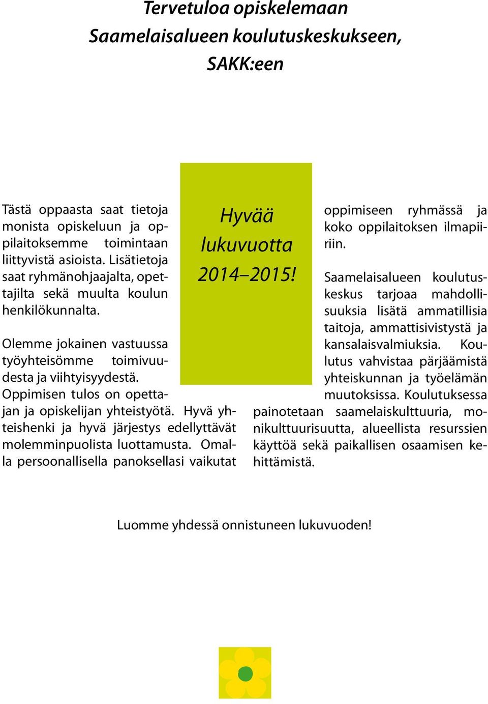 Oppimisen tulos on opettajan ja opiskelijan yhteistyötä. Hyvä yhteishenki ja hyvä järjestys edellyttävät molemminpuolista luottamusta.