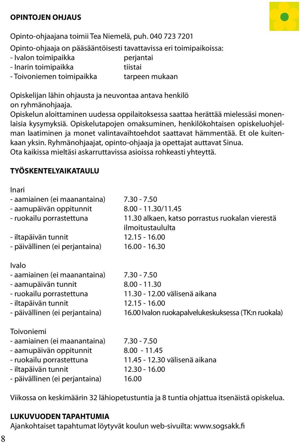 ohjausta ja neuvontaa antava henkilö on ryhmänohjaaja. Opiskelun aloittaminen uudessa oppilaitoksessa saattaa herättää mielessäsi monenlaisia kysymyksiä.