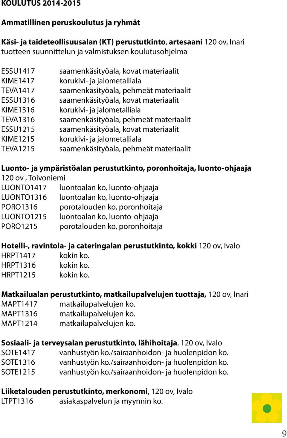 materiaalit korukivi- ja jalometalliala saamenkäsityöala, pehmeät materiaalit saamenkäsityöala, kovat materiaalit korukivi- ja jalometalliala saamenkäsityöala, pehmeät materiaalit Luonto- ja