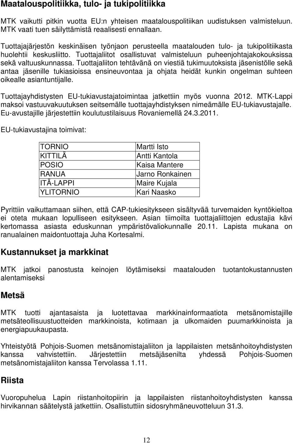 Tuottajaliiton tehtävänä on viestiä tukimuutoksista jäsenistölle sekä antaa jäsenille tukiasioissa ensineuvontaa ja ohjata heidät kunkin ongelman suhteen oikealle asiantuntijalle.