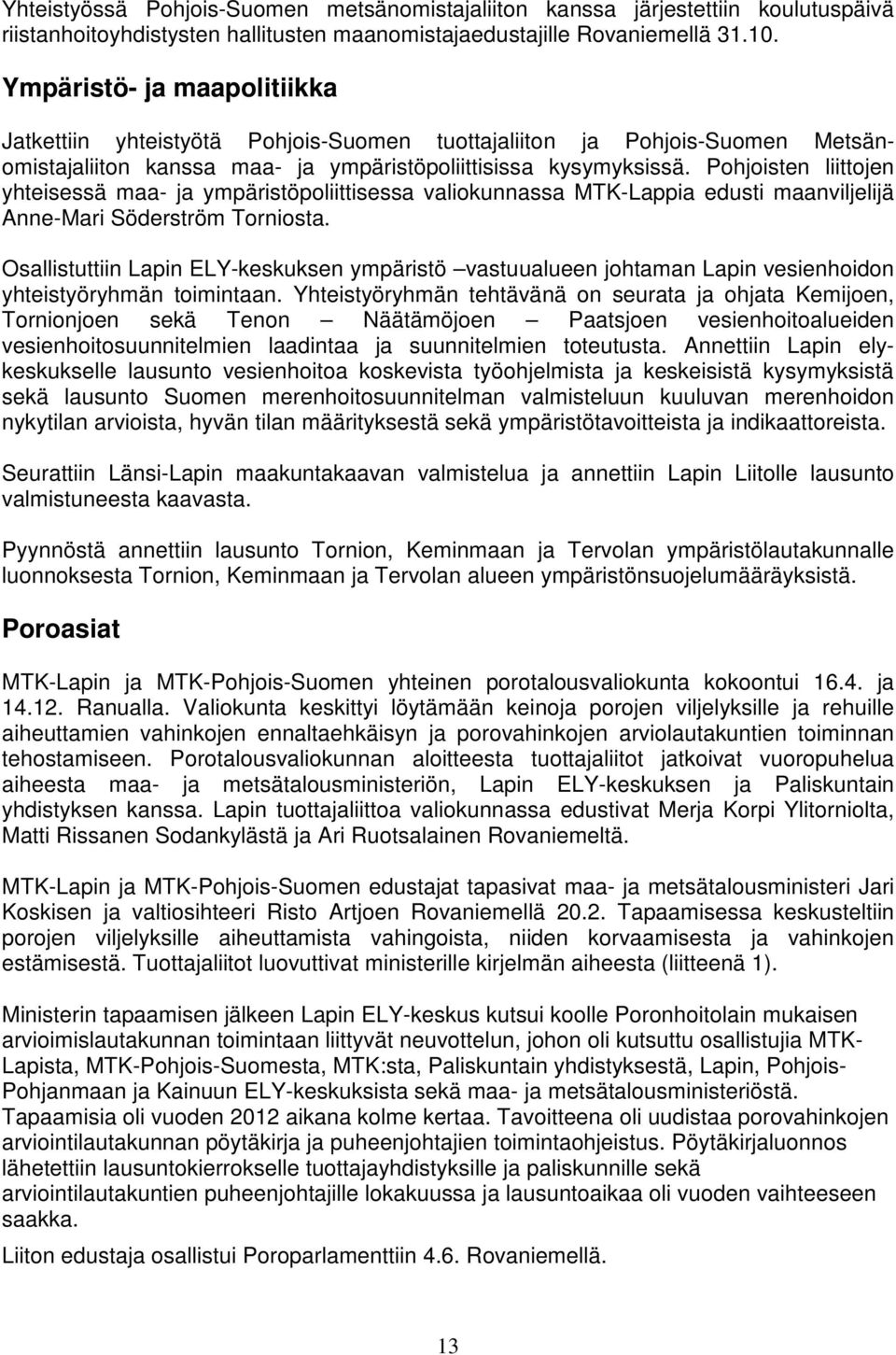 Pohjoisten liittojen yhteisessä maa- ja ympäristöpoliittisessa valiokunnassa MTK-Lappia edusti maanviljelijä Anne-Mari Söderström Torniosta.