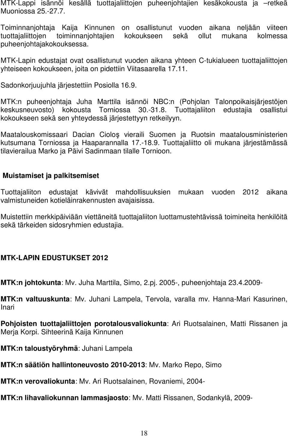 MTK-Lapin edustajat ovat osallistunut vuoden aikana yhteen C-tukialueen tuottajaliittojen yhteiseen kokoukseen, joita on pidettiin Viitasaarella 17.11. Sadonkorjuujuhla järjestettiin Posiolla 16.9.