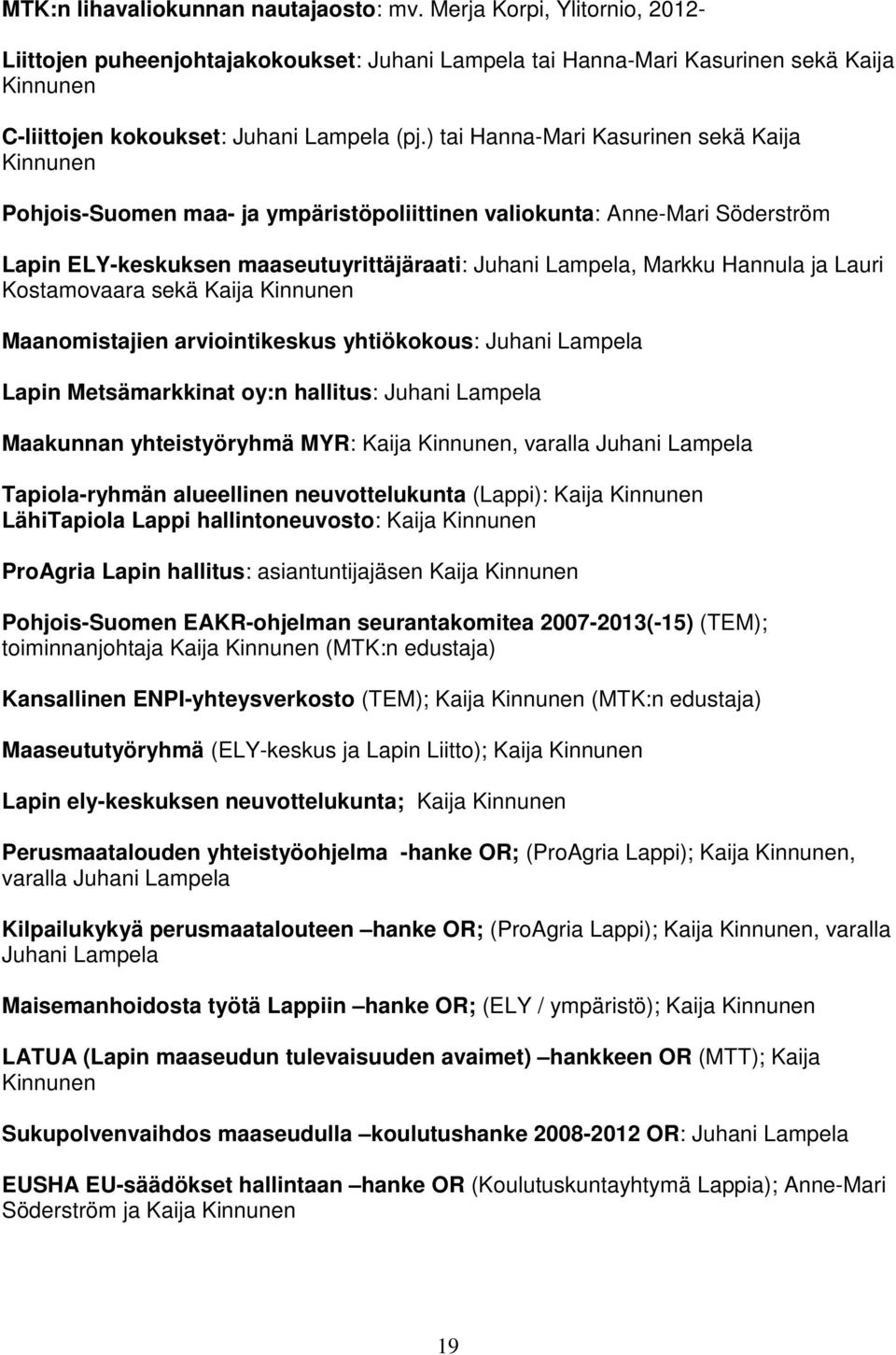 ) tai Hanna-Mari Kasurinen sekä Kaija Kinnunen Pohjois-Suomen maa- ja ympäristöpoliittinen valiokunta: Anne-Mari Söderström Lapin ELY-keskuksen maaseutuyrittäjäraati: Juhani Lampela, Markku Hannula