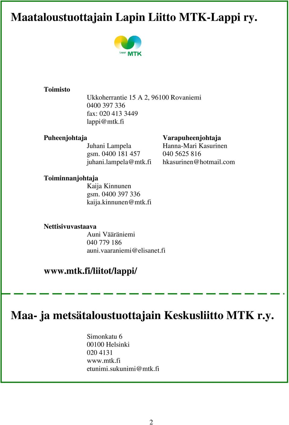 com Toiminnanjohtaja Kaija Kinnunen gsm. 0400 397 336 kaija.kinnunen@mtk.fi Nettisivuvastaava Auni Vääräniemi 040 779 186 auni.