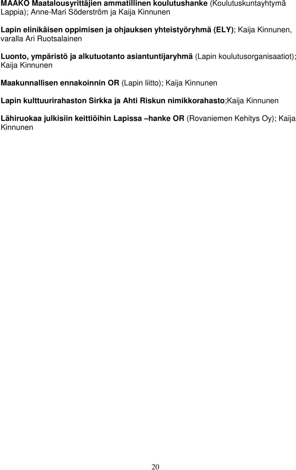 asiantuntijaryhmä (Lapin koulutusorganisaatiot); Kaija Kinnunen Maakunnallisen ennakoinnin OR (Lapin liitto); Kaija Kinnunen Lapin