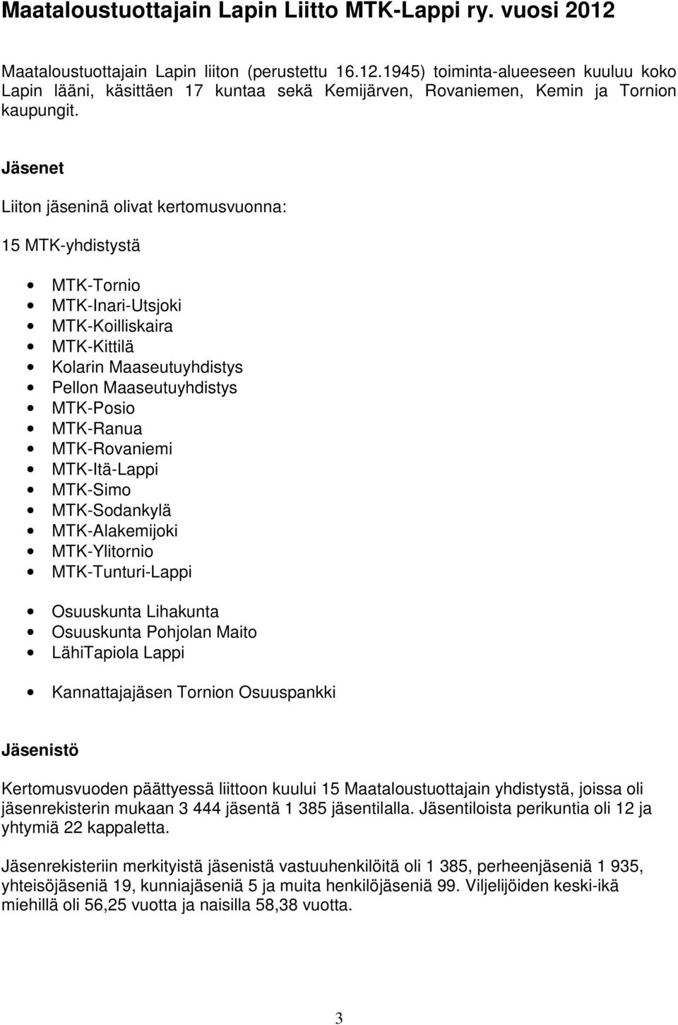 MTK-Rovaniemi MTK-Itä-Lappi MTK-Simo MTK-Sodankylä MTK-Alakemijoki MTK-Ylitornio MTK-Tunturi-Lappi Osuuskunta Lihakunta Osuuskunta Pohjolan Maito LähiTapiola Lappi Kannattajajäsen Tornion Osuuspankki