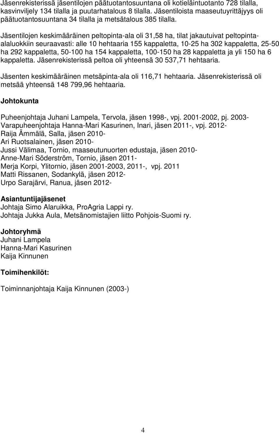Jäsentilojen keskimääräinen peltopinta-ala oli 31,58 ha, tilat jakautuivat peltopintaalaluokkiin seuraavasti: alle 10 hehtaaria 155 kappaletta, 10-25 ha 302 kappaletta, 25-50 ha 292 kappaletta,