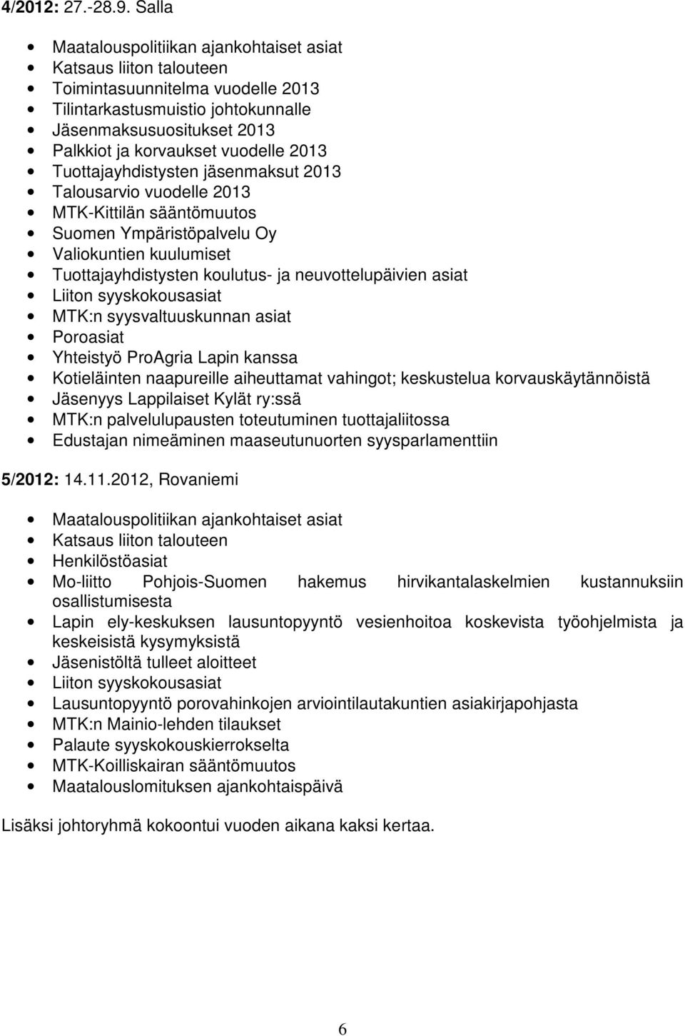 2013 Tuottajayhdistysten jäsenmaksut 2013 Talousarvio vuodelle 2013 MTK-Kittilän sääntömuutos Suomen Ympäristöpalvelu Oy Valiokuntien kuulumiset Tuottajayhdistysten koulutus- ja neuvottelupäivien
