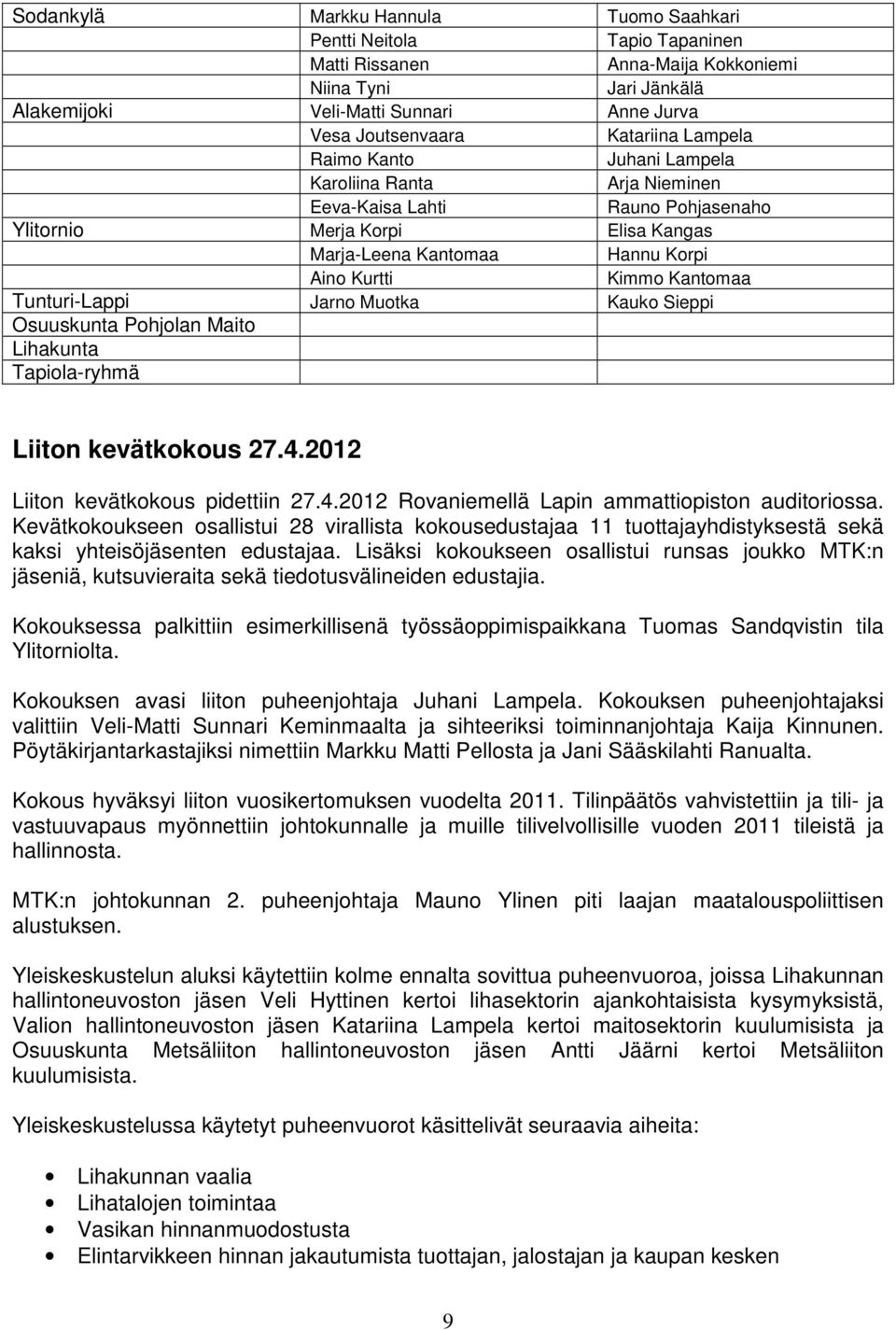 Kantomaa Tunturi-Lappi Jarno Muotka Kauko Sieppi Osuuskunta Pohjolan Maito Lihakunta Tapiola-ryhmä Liiton kevätkokous 27.4.2012 Liiton kevätkokous pidettiin 27.4.2012 Rovaniemellä Lapin ammattiopiston auditoriossa.