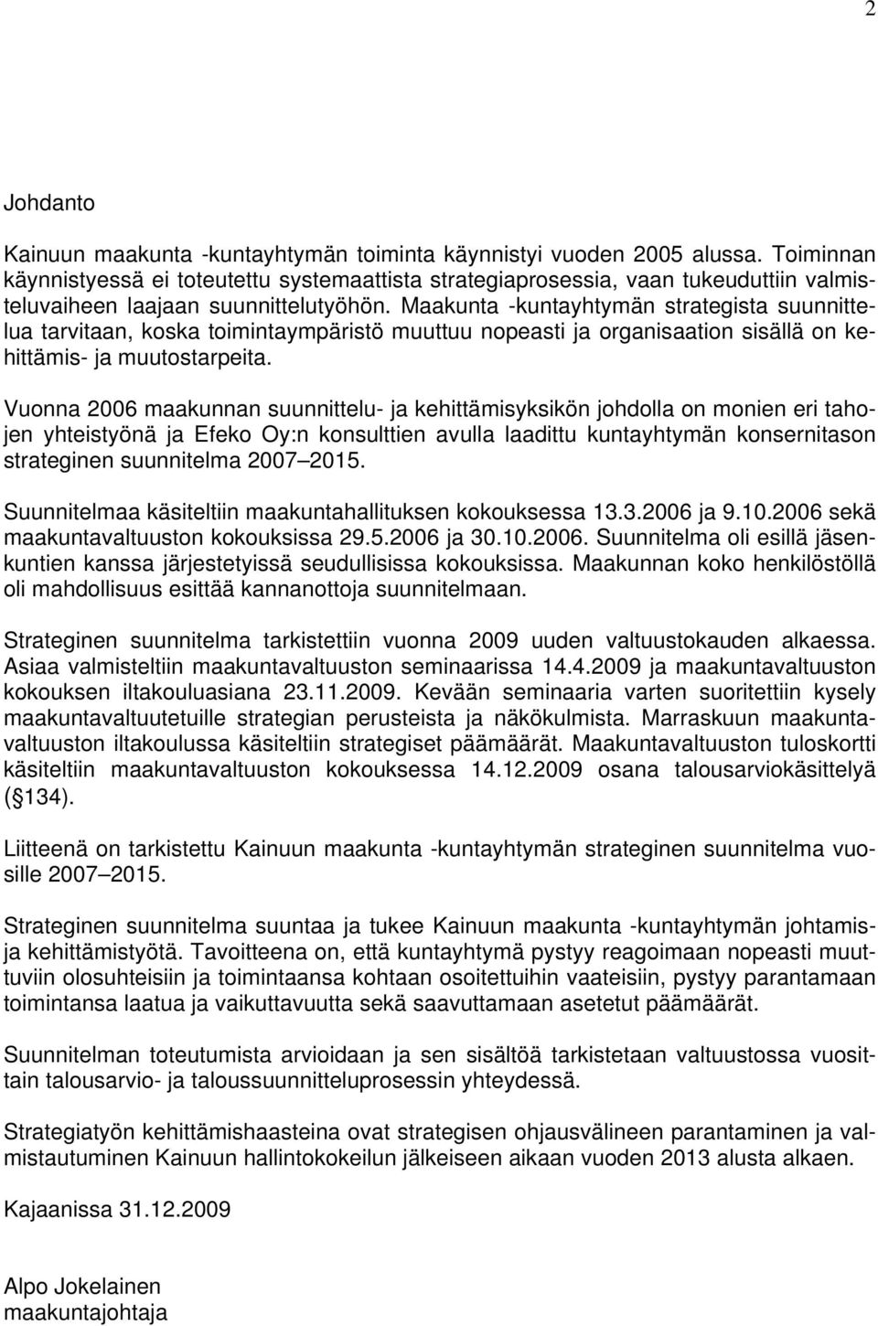 Maakunta -kuntayhtymän strategista suunnittelua tarvitaan, koska toimintaympäristö muuttuu nopeasti ja organisaation sisällä on kehittämis- ja muutostarpeita.