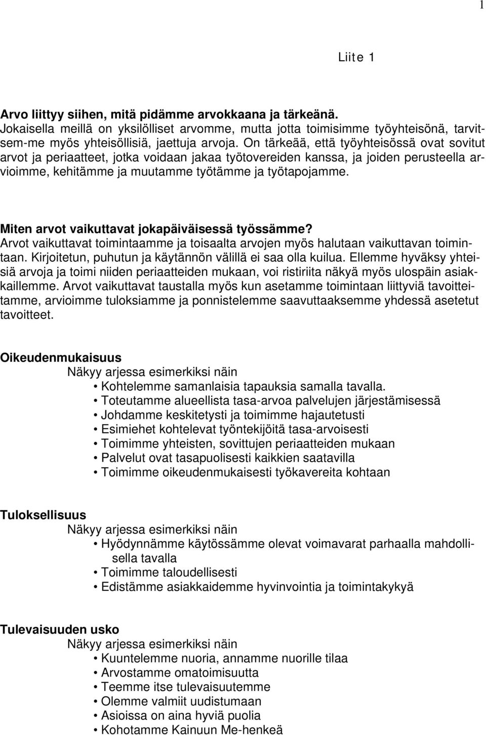 Miten arvot vaikuttavat jokapäiväisessä työssämme? Arvot vaikuttavat toimintaamme ja toisaalta arvojen myös halutaan vaikuttavan toimintaan.