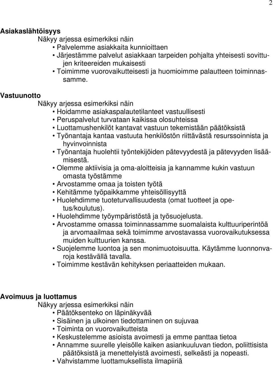 Vastuunotto Hoidamme asiakaspalautetilanteet vastuullisesti Peruspalvelut turvataan kaikissa olosuhteissa Luottamushenkilöt kantavat vastuun tekemistään päätöksistä Työnantaja kantaa vastuuta