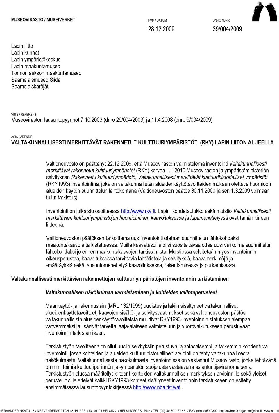7.10.2003 (dnro 29/004/2003) ja 11.4.2008 (dnro 9/004/2009) ASIA / ÄRENDE VALTAKUNNALLISESTI MERKITTÄVÄT RAKENNETUT KULTTUURIYMPÄRISTÖT (RKY) LAPIN LIITON ALUEELLA Valtioneuvosto on päättänyt 22.12.