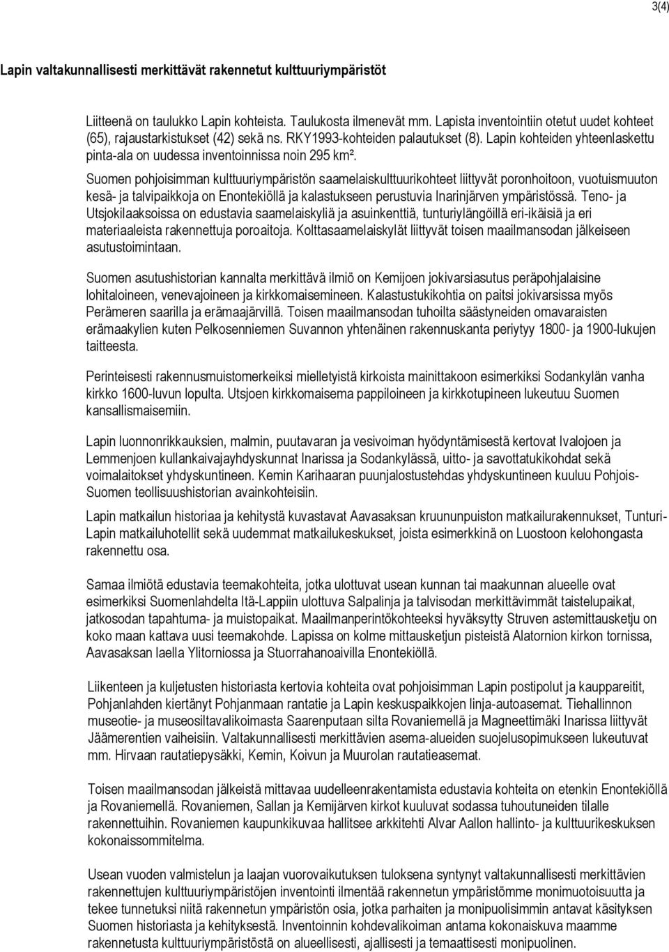 Suomen pohjoisimman kulttuuriympäristön saamelaiskulttuurikohteet liittyvät poronhoitoon, vuotuismuuton kesä- ja talvipaikkoja on Enontekiöllä ja kalastukseen perustuvia Inarinjärven ympäristössä.