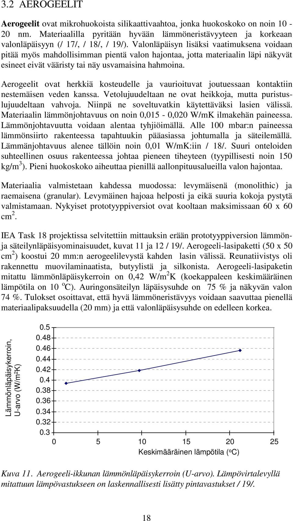 Aerogeelit ovat herkkiä kosteudelle ja vaurioituvat joutuessaan kontaktiin nestemäisen veden kanssa. Vetolujuudeltaan ne ovat heikkoja, mutta puristuslujuudeltaan vahvoja.