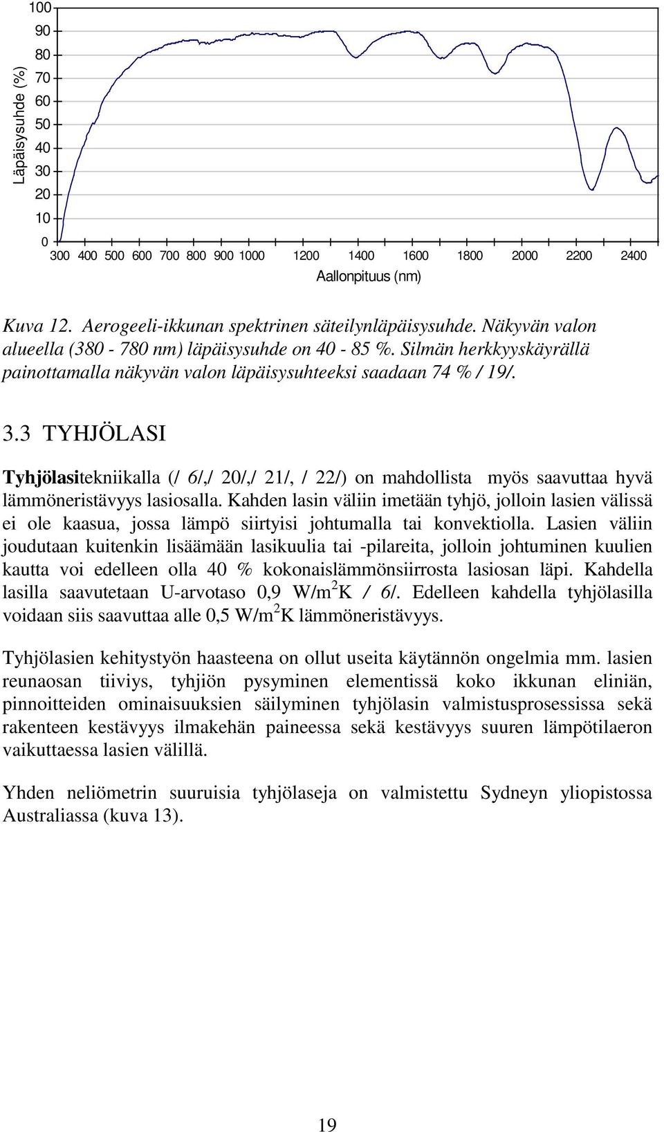 3 TYHJÖLASI Tyhjölasitekniikalla (/ 6/,/ 20/,/ 21/, / 22/) on mahdollista myös saavuttaa hyvä lämmöneristävyys lasiosalla.