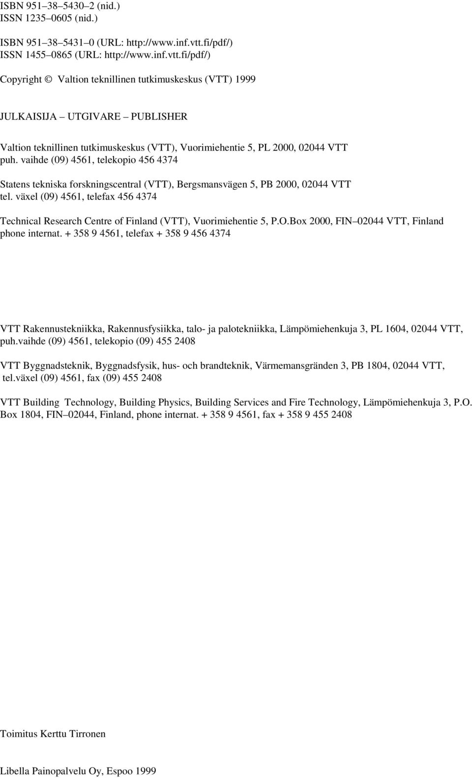 fi/pdf/) Copyright Valtion teknillinen tutkimuskeskus (VTT) 1999 JULKAISIJA UTGIVARE PUBLISHER Valtion teknillinen tutkimuskeskus (VTT), Vuorimiehentie 5, PL 2000, 02044 VTT puh.