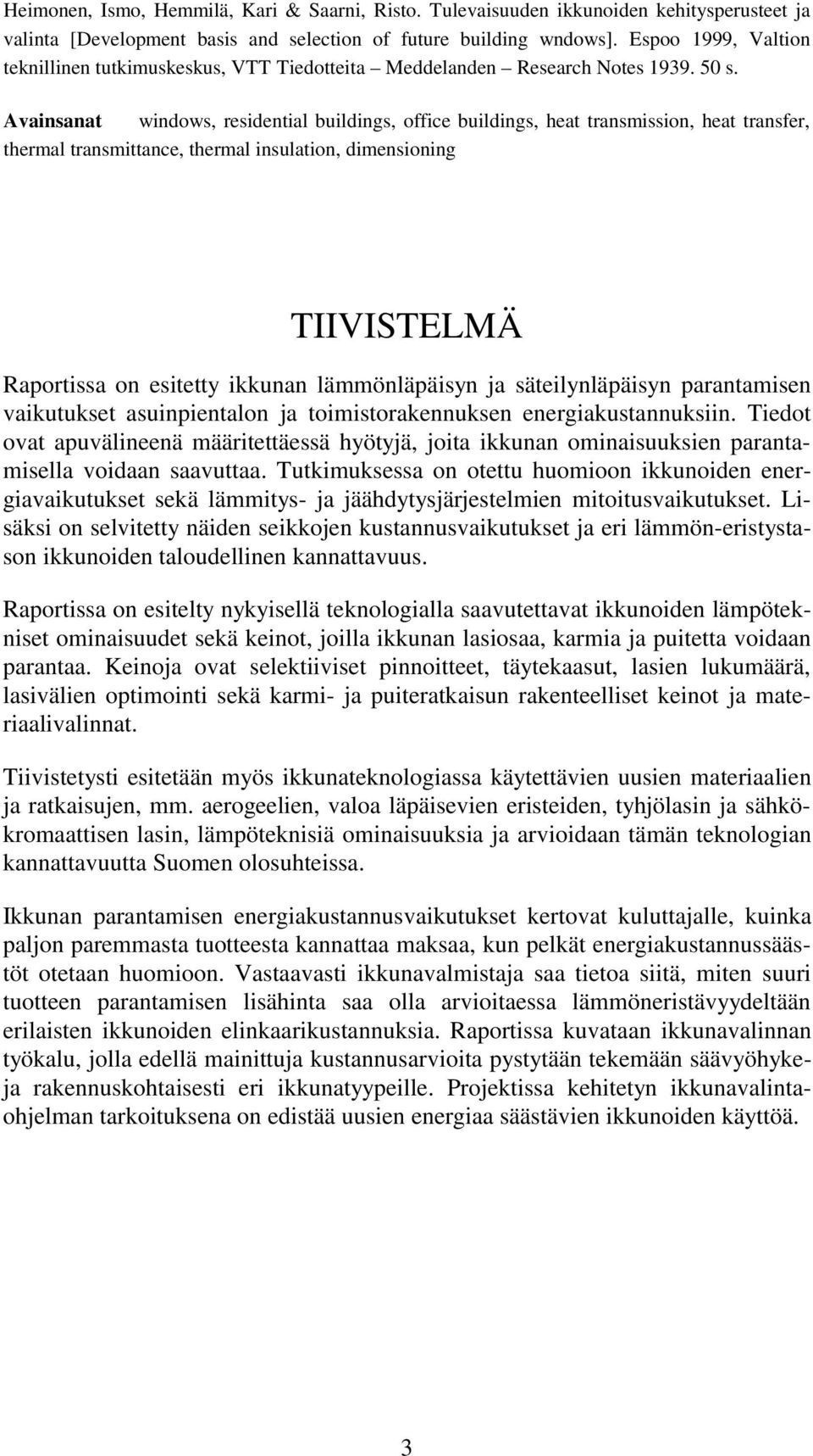 Avainsanat windows, residential buildings, office buildings, heat transmission, heat transfer, thermal transmittance, thermal insulation, dimensioning TIIVISTELMÄ Raportissa on esitetty ikkunan