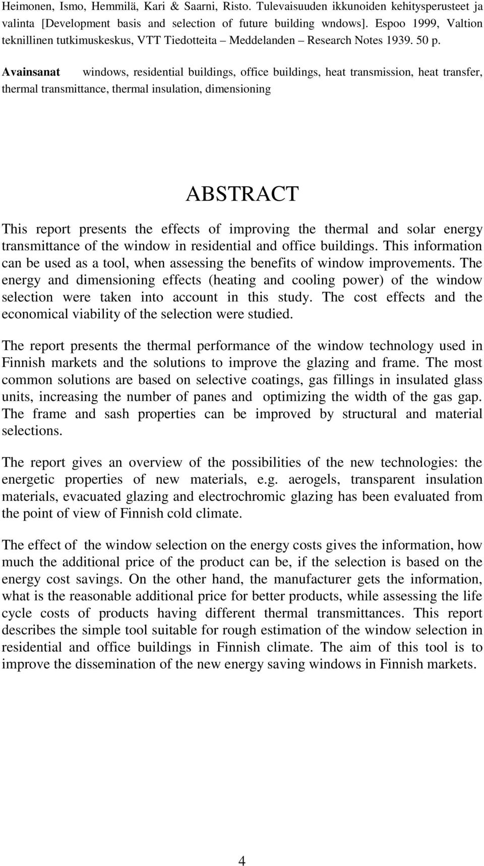 Avainsanat windows, residential buildings, office buildings, heat transmission, heat transfer, thermal transmittance, thermal insulation, dimensioning ABSTRACT This report presents the effects of