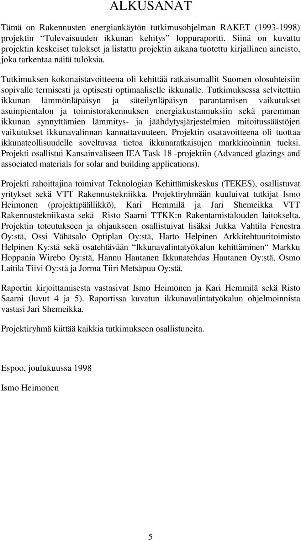 Tutkimuksen kokonaistavoitteena oli kehittää ratkaisumallit Suomen olosuhteisiin sopivalle termisesti ja optisesti optimaaliselle ikkunalle.