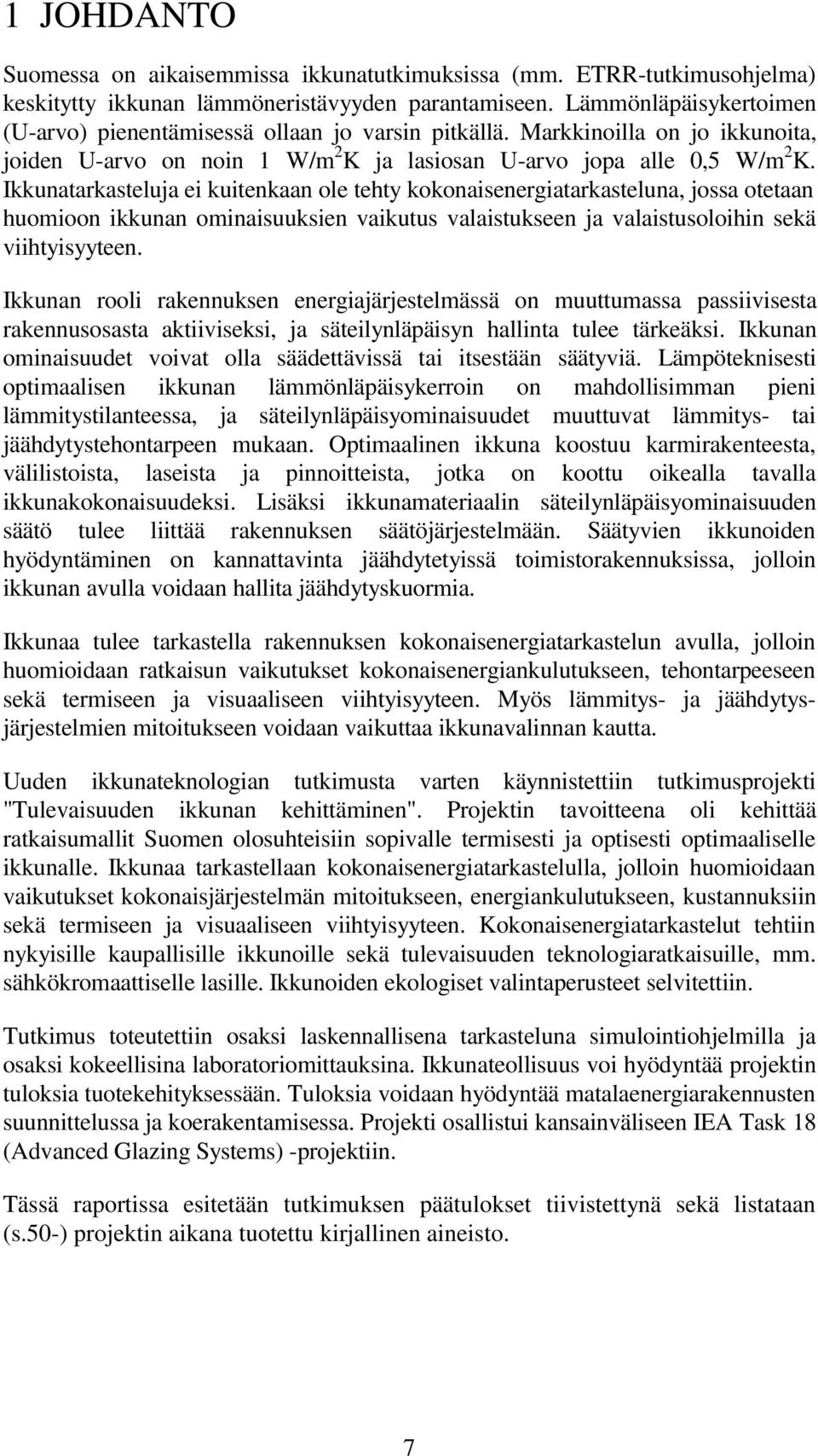 Ikkunatarkasteluja ei kuitenkaan ole tehty kokonaisenergiatarkasteluna, jossa otetaan huomioon ikkunan ominaisuuksien vaikutus valaistukseen ja valaistusoloihin sekä viihtyisyyteen.