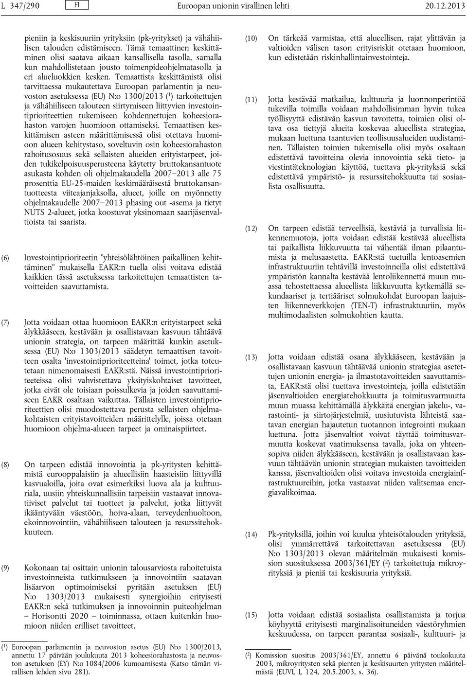 Temaattista keskittämistä olisi tarvittaessa mukautettava Euroopan parlamentin ja neuvoston asetuksessa (EU) N:o 1300/2013 ( 1 ) tarkoitettujen ja vähähiiliseen talouteen siirtymiseen liittyvien