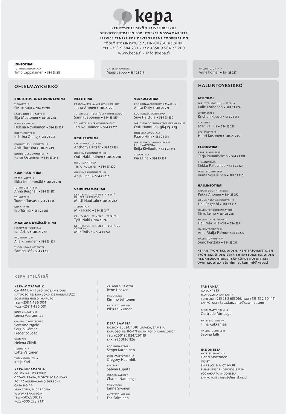 fi johtotiimi toiminnanjohtaja Timo Lappalainen > 584 23 213 ohjelmayksikkö ohjelmajohtaja Maija Seppo > 584 23 215 hallintojohtaja Anne Romar > 584 23 227 hallintoyksikkö koulutus- & neuvontatiimi