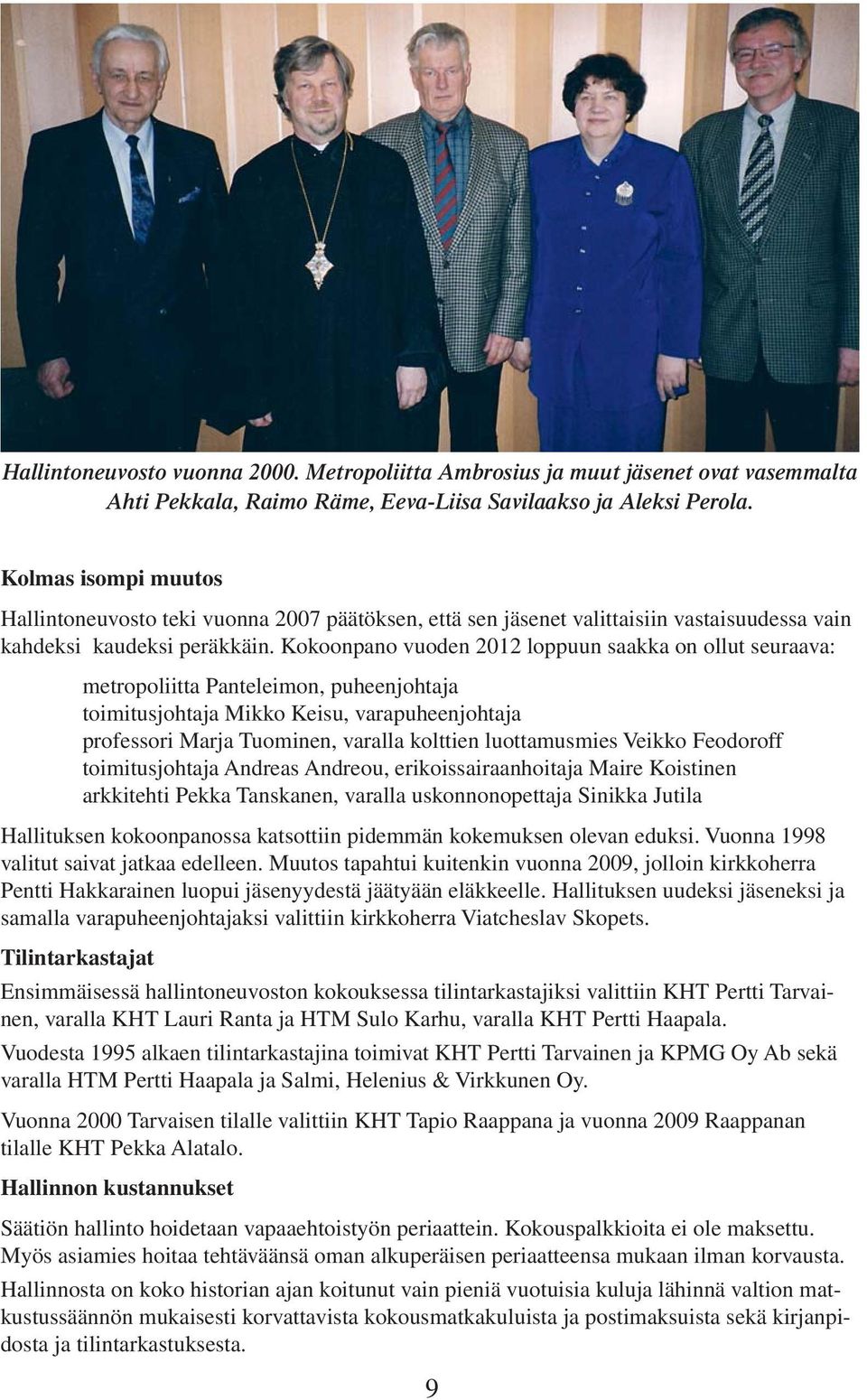 Kokoonpano vuoden 2012 loppuun saakka on ollut seuraava: metropoliitta Panteleimon, puheenjohtaja toimitusjohtaja Mikko Keisu, varapuheenjohtaja professori Marja Tuominen, varalla kolttien