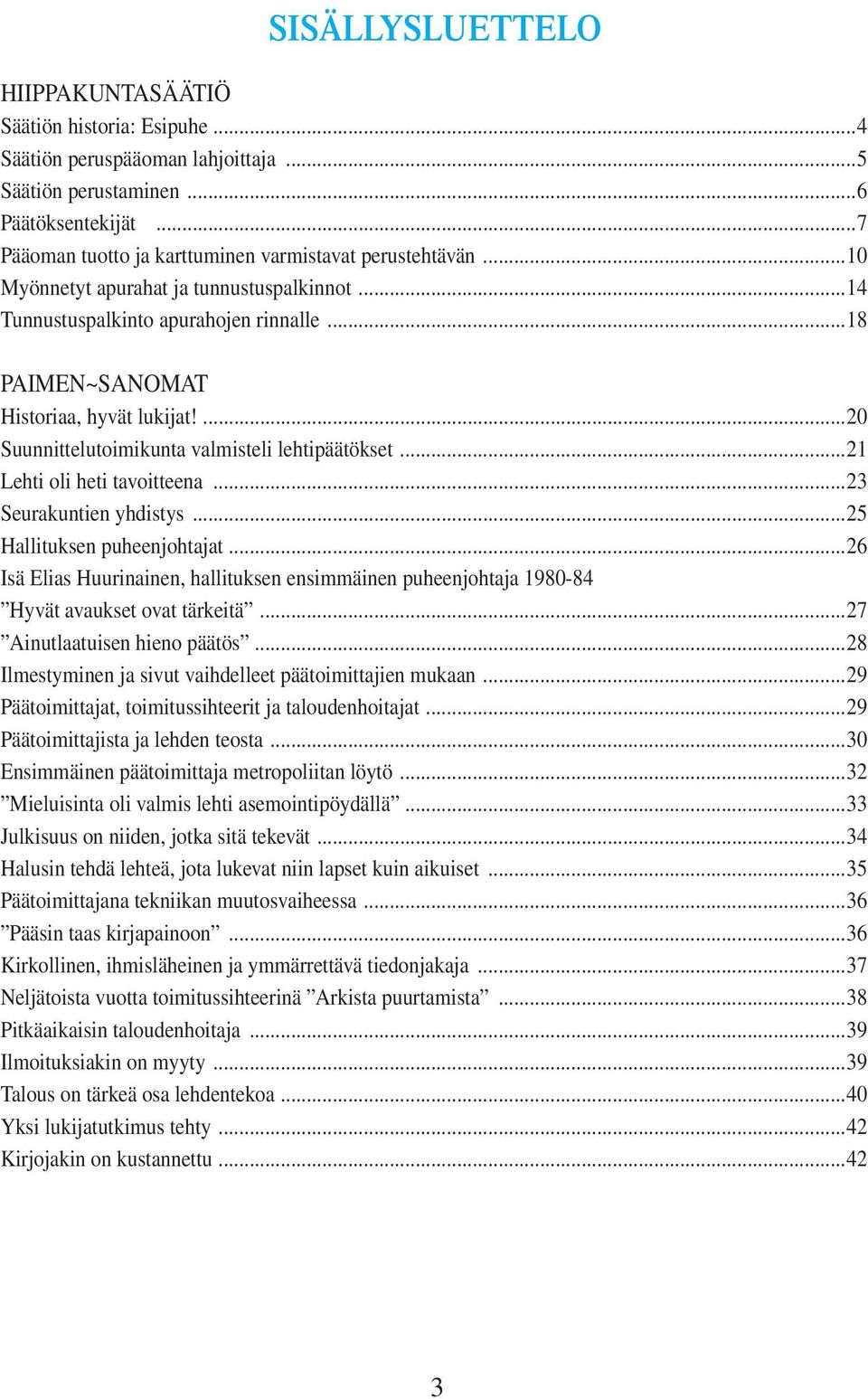 ...20 Suunnittelutoimikunta valmisteli lehtipäätökset...21 Lehti oli heti tavoitteena...23 Seurakuntien yhdistys...25 Hallituksen puheenjohtajat.