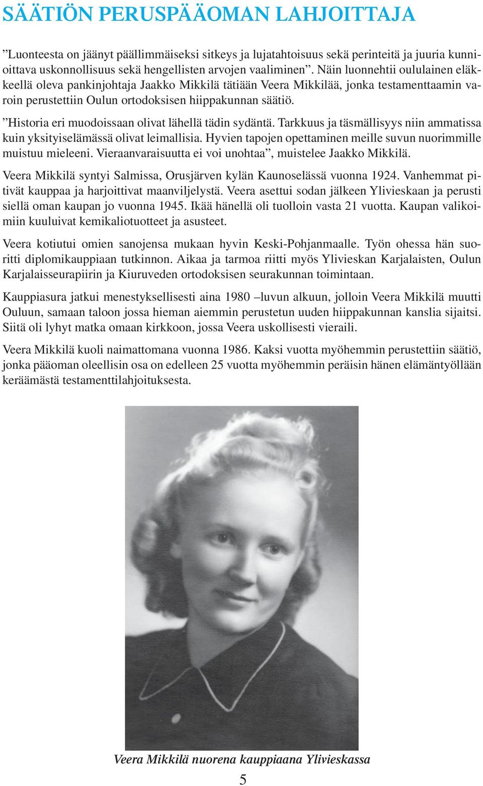 Historia eri muodoissaan olivat lähellä tädin sydäntä. Tarkkuus ja täsmällisyys niin ammatissa kuin yksityiselämässä olivat leimallisia.