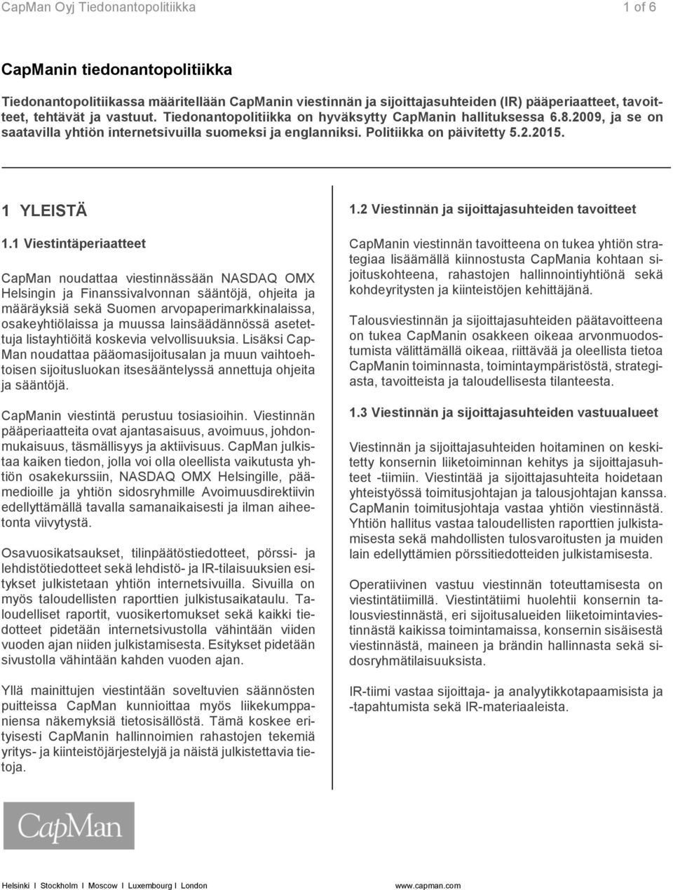 1 Viestintäperiaatteet CapMan noudattaa viestinnässään NASDAQ OMX Helsingin ja Finanssivalvonnan sääntöjä, ohjeita ja määräyksiä sekä Suomen arvopaperimarkkinalaissa, osakeyhtiölaissa ja muussa