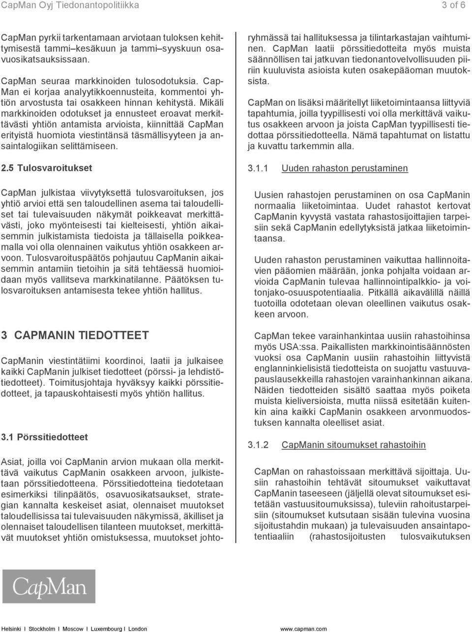 Mikäli markkinoiden odotukset ja ennusteet eroavat merkittävästi yhtiön antamista arvioista, kiinnittää CapMan erityistä huomiota viestintänsä täsmällisyyteen ja ansaintalogiikan selittämiseen. 2.