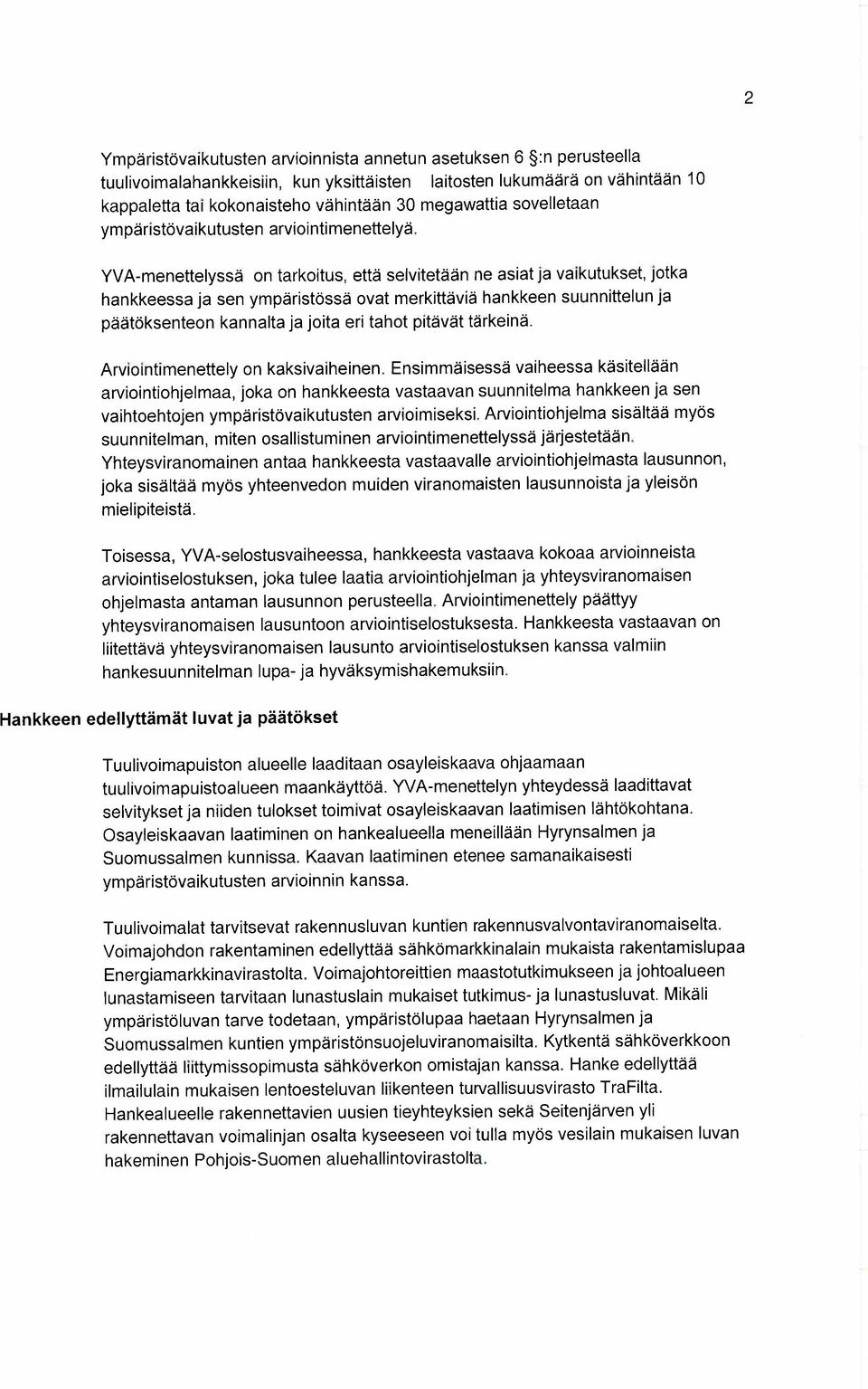 YVA-menettelyssä on tarkoitus, että selvitetään ne asiat ja vaikutukset, jotka hankkeessa ja sen ympäristössä ovat merkittäviä hankkeen suunnittelun ja päätöksenteon kannalta ja joita eri tahot