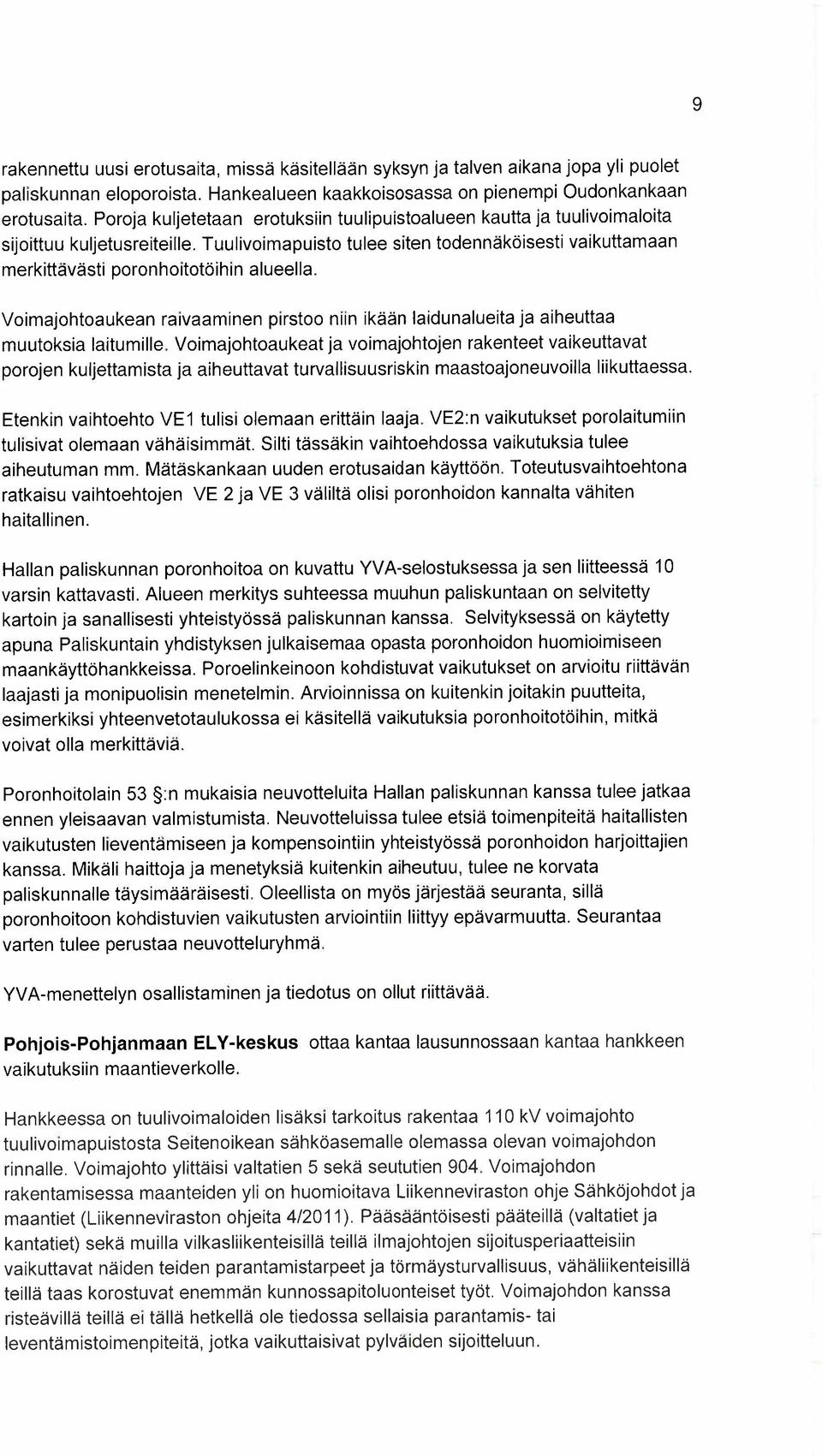 Tuulivoimapuisto tulee siten todennäköisesti vaikuttamaan merkittävästi poronhoitotöihin alueella. Voimajohtoaukean raivaaminen pirstoo niin ikään laidunalueita ja aiheuttaa muutoksia laitumille.