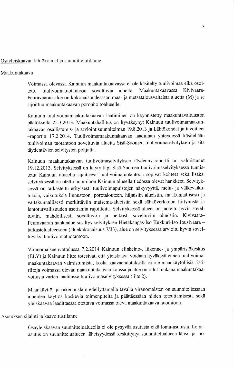 Kainuun tuulivoimamaakuntakaavan laatiminen on käynnistetty maakuntavaltuuston päätöksellä 25.3.2013.