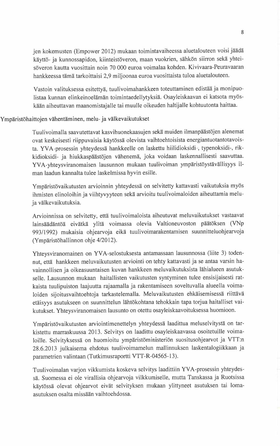 Vastoin valituksessa esitettyä, tuulivoimahankkeen toteuttaminen edistää ja monipuolistaa kunnan elinkeinoelämän toimintaedellytyksiä.