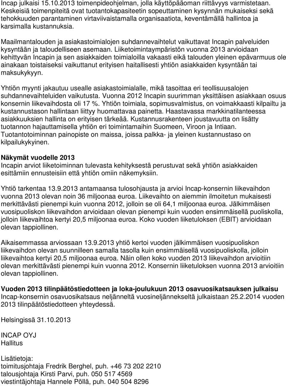 Maailmantalouden ja asiakastoimialojen suhdannevaihtelut vaikuttavat Incapin palveluiden kysyntään ja taloudelliseen asemaan.