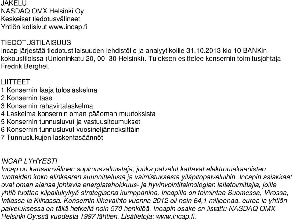 LIITTEET 1 Konsernin laaja tuloslaskelma 2 Konsernin tase 3 Konsernin rahavirtalaskelma 4 Laskelma konsernin oman pääoman muutoksista 5 Konsernin tunnusluvut ja vastuusitoumukset 6 Konsernin