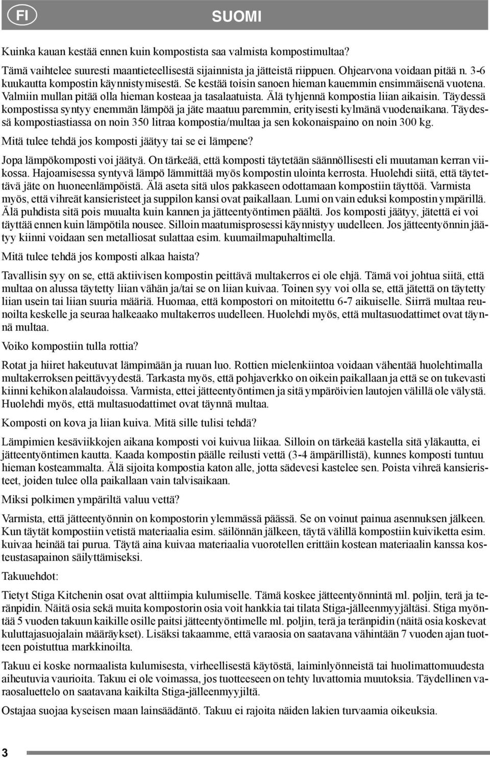 Älä tyhjennä kompostia liian aikaisin. Täydessä kompostissa syntyy enemmän lämpöä ja jäte maatuu paremmin, erityisesti kylmänä vuodenaikana.