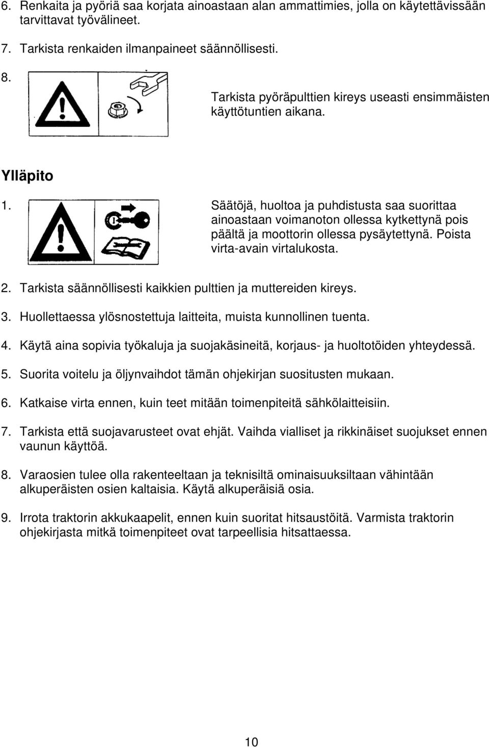 Säätöjä, huoltoa ja puhdistusta saa suorittaa ainoastaan voimanoton ollessa kytkettynä pois päältä ja moottorin ollessa pysäytettynä. Poista virta-avain virtalukosta. 2.