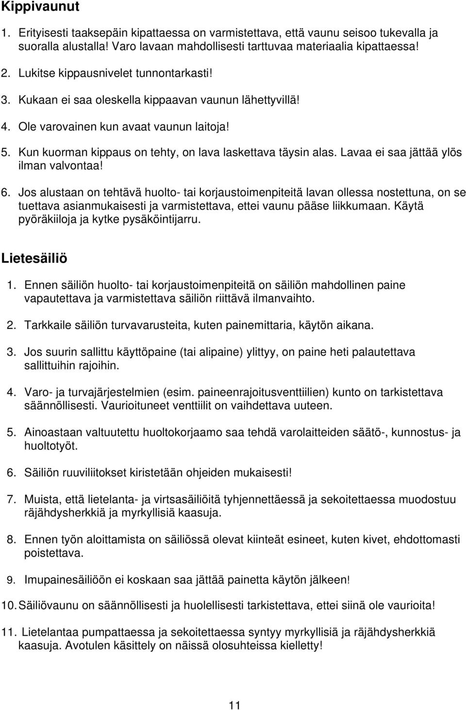 Kun kuorman kippaus on tehty, on lava laskettava täysin alas. Lavaa ei saa jättää ylös ilman valvontaa! 6.